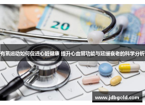 有氧运动如何促进心脏健康 提升心血管功能与延缓衰老的科学分析